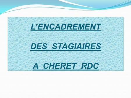 L’ENCADREMENT DES STAGIAIRES A CHERET RDC