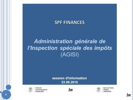 SPF FINANCES Administration générale de l’Inspection spéciale des impôts (AGISI)   session d'information 23.06.2015.