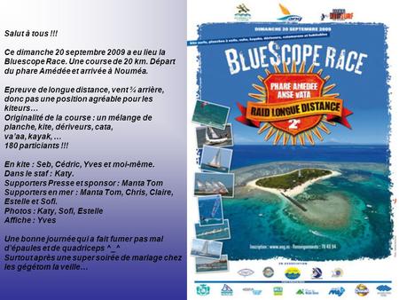 Salut à tous !!! Ce dimanche 20 septembre 2009 a eu lieu la Bluescope Race. Une course de 20 km. Départ du phare Amédée et arrivée à Nouméa. Epreuve de.