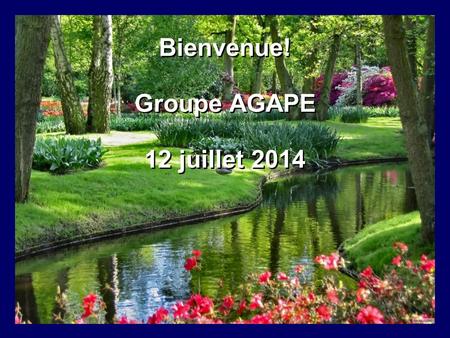 Bienvenue! Groupe AGAPE 12 juillet 2014
