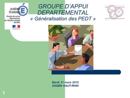 GROUPE D’APPUI DEPARTEMENTAL « Généralisation des PEDT » Mardi 31 mars 2015 DSDEN HAUT-RHIN 1.