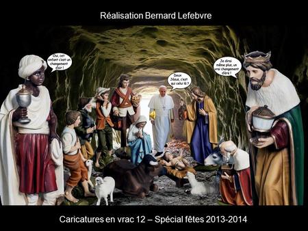 Réalisation Bernard Lefebvre Caricatures en vrac 12 – Spécial fêtes 2013-2014.