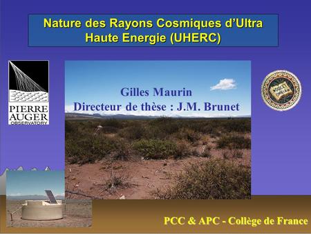 Nature des Rayons Cosmiques d’Ultra Haute Energie (UHERC) Gilles Maurin Directeur de thèse : J.M. Brunet PCC & APC - Coll è ge de France.
