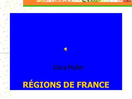 RÉGIONS DE FRANCE Clara Muller.