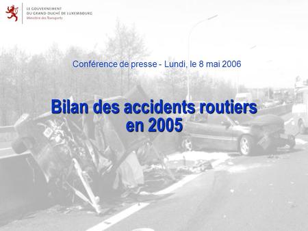 Conférence de presse - Lundi, le 8 mai 2006 Bilan des accidents routiers en 2005.