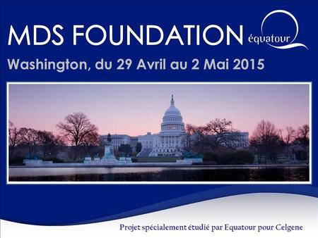 Washington, du 29 Avril au 2 Mai 2015 Projet spécialement étudié par Equatour pour Celgene.