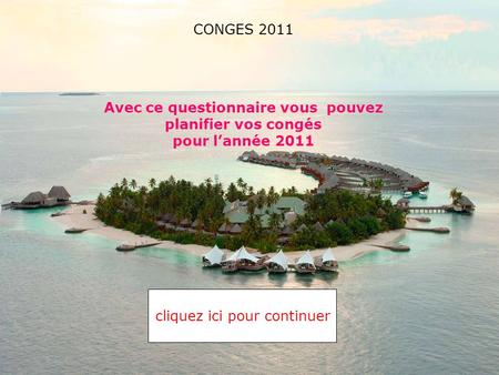 Avec ce questionnaire vous pouvez planifier vos congés pour l’année 2011 cliquez ici pour continuer CONGES 2011.