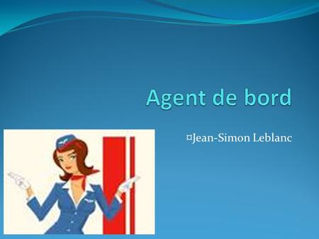Agent de bord ¤Jean-Simon Leblanc.