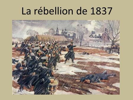 La rébellion de 1837.
