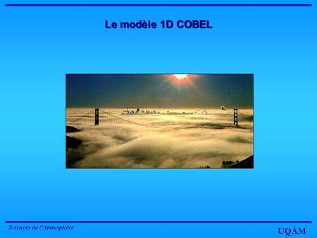 UQÀM Sciences de l'Atmosphère Le modèle 1D COBEL.