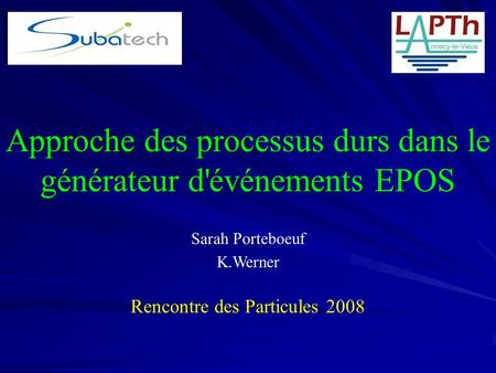 Approche des processus durs dans le générateur d'événements EPOS Sarah Porteboeuf Rencontre des Particules 2008 K.Werner.