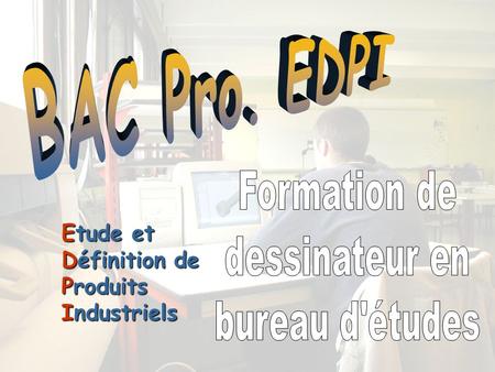 BAC Pro. EDPI Formation de dessinateur en bureau d'études Etude et