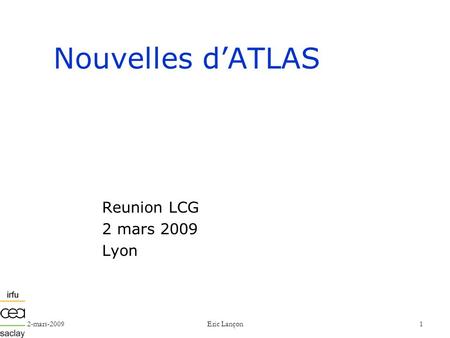 2-mars-2009Eric Lançon1 Nouvelles d’ATLAS Reunion LCG 2 mars 2009 Lyon.