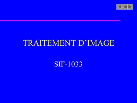 TRAITEMENT D’IMAGE SIF-1033 Segmentation des images par détection de contours et d’arêtes u Détection des contours et arêtes u Dérivée première (gradient)