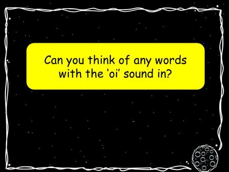 Can you think of any words with the ‘oi’ sound in?