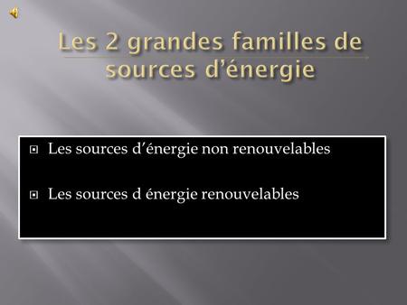 Les 2 grandes familles de sources d’énergie