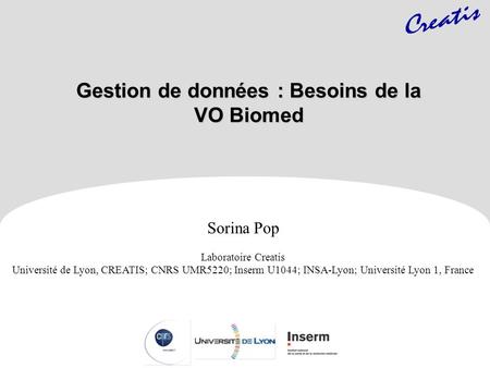 Gestion de données : Besoins de la VO Biomed Sorina Pop Laboratoire Creatis Université de Lyon, CREATIS; CNRS UMR5220; Inserm U1044; INSA-Lyon; Université.