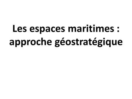 Les espaces maritimes : approche géostratégique