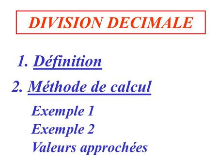 DIVISION DECIMALE 1. Définition 2. Méthode de calcul Exemple 1