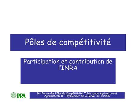 1er Forum des Pôles de Compétitivité, Table ronde Agriculture et Agrobiotech, B. Teyssendier de la Serve, 4/11/2005 Pôles de compétitivité Participation.