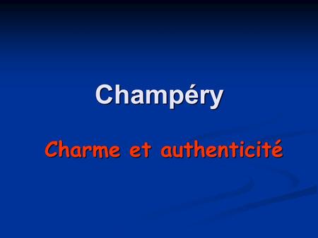 Champéry Charme et authenticité. Vision « … mieux préparer et positionner la station dans le cadre d’une coopération plus large, au niveau régional, coopération.