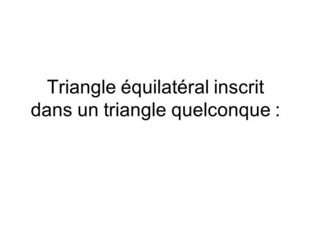 Triangle équilatéral inscrit dans un triangle quelconque :