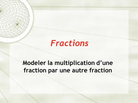 Modeler la multiplication d’une fraction par une autre fraction