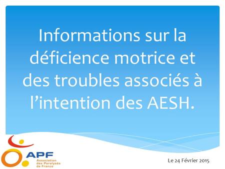 Informations sur la déficience motrice et des troubles associés à l’intention des AESH. Le 24 Février 2015.