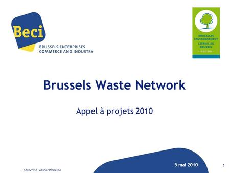 Brussels Waste Network Appel à projets 2010 1 5 mai 2010 Catherine Vanderstichelen.