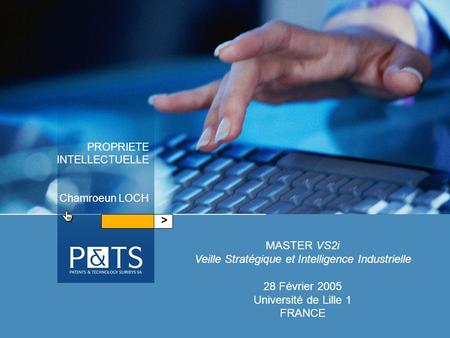 > MASTER VS2i Veille Stratégique et Intelligence Industrielle 28 Février 2005 Université de Lille 1 FRANCE PROPRIETE INTELLECTUELLE Chamroeun LOCH.