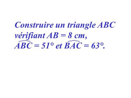 Construire un triangle ABC  vérifiant AB = 8 cm,