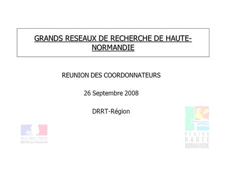 GRANDS RESEAUX DE RECHERCHE DE HAUTE- NORMANDIE REUNION DES COORDONNATEURS 26 Septembre 2008 DRRT-Région.