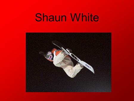 Shaun White. Pays: É-U Sport: surf des neiges Date de naissance: 3 septembre 1986 Informations personnelles Débute le surf des neiges à l’âge de 6 ans.