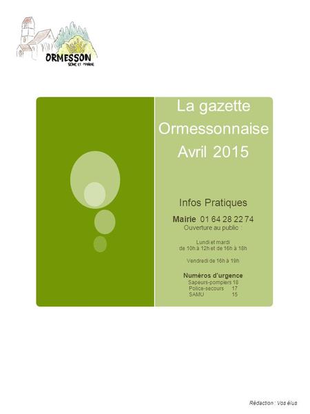 La gazette Ormessonnaise Avril 2015 Infos Pratiques Mairie 01 64 28 22 74 Ouverture au public : Lundi et mardi de 10h à 12h et de 16h à 18h Vendredi de.
