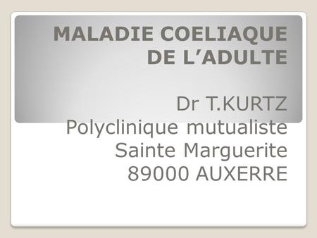 MALADIE COELIAQUE DE L’ADULTE Dr T.KURTZ Polyclinique mutualiste