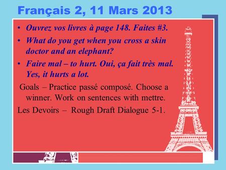 Français 2, 11 Mars 2013 Ouvrez vos livres à page 148. Faites #3. What do you get when you cross a skin doctor and an elephant? Faire mal – to hurt. Oui,
