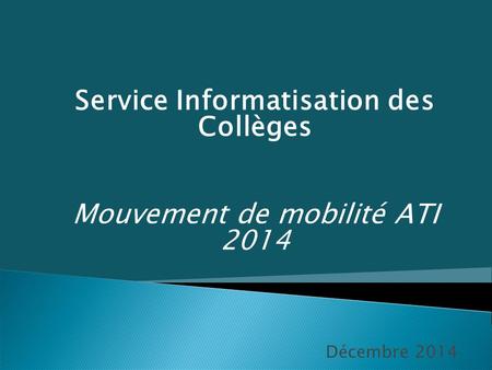 Décembre 2014 Service Informatisation des Collèges Mouvement de mobilité ATI 2014.