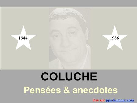 1944 1986 COLUCHE Pensées & anecdotes Vue sur pps-humour.com.
