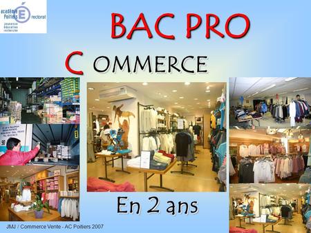 JMJ / Commerce Vente - AC Poitiers 2007 1 CC OMMERCEOMMERCE BAC PRO En 2 ans.