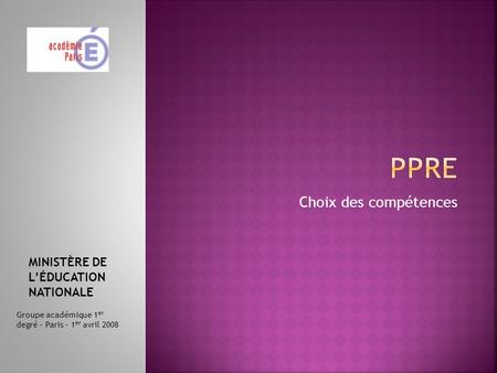 Choix des compétences MINISTÈRE DE L’ÉDUCATION NATIONALE Groupe académique 1 er degré – Paris – 1 er avril 2008.