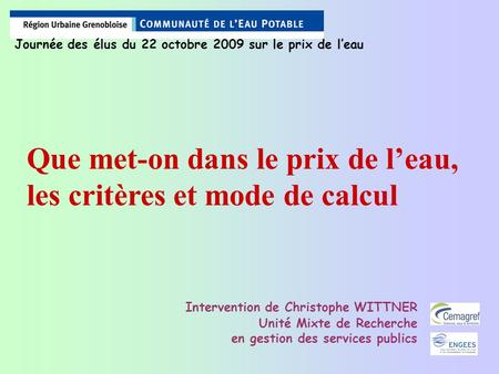 Intervention de Christophe WITTNER Unité Mixte de Recherche en gestion des services publics Journée des élus du 22 octobre 2009 sur le prix de l’eau Que.