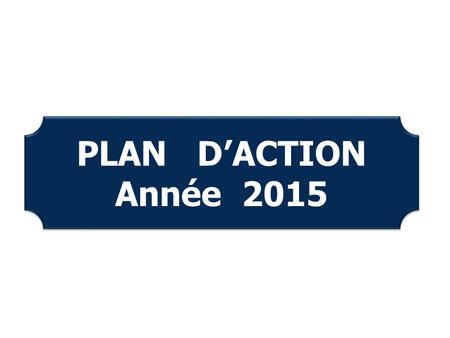 PLAN D’ACTION Année 2015.