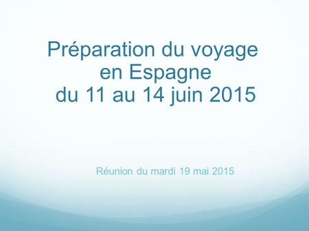 Préparation du voyage en Espagne du 11 au 14 juin 2015