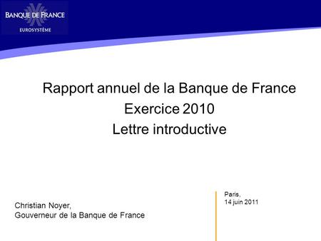 Paris, 14 juin 2011 Rapport annuel de la Banque de France Exercice 2010 Lettre introductive Christian Noyer, Gouverneur de la Banque de France.