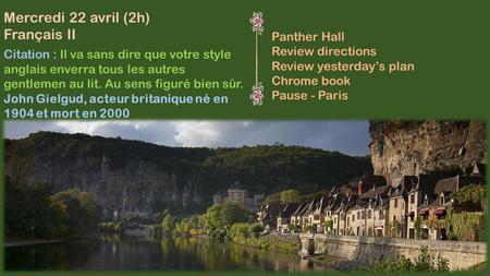 Mercredi 22 avril (2h) Français II Panther Hall Review directions Review yesterday’s plan Chrome book Pause - Paris Citation : Il va sans dire que votre.