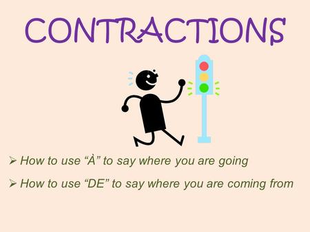 CONTRACTIONS  How to use “À” to say where you are going  How to use “DE” to say where you are coming from.