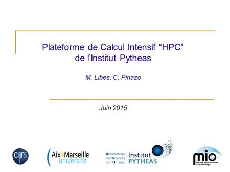 Plateforme de Calcul Intensif “HPC” de l’lnstitut Pytheas M. Libes, C. Pinazo Juin 2015.