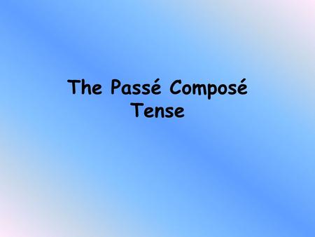 The Passé Composé Tense Look at the following 3 sentences. Ali played football yesterday They have visited Paris 3 times We did not tidy the bedroom.