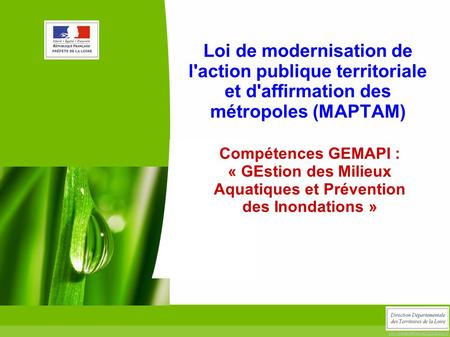 Loi de modernisation de l'action publique territoriale et d'affirmation des métropoles (MAPTAM) Compétences GEMAPI : « GEstion des Milieux Aquatiques.