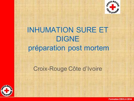 Formation EBOLA 2014 Croix-Rouge Côte d’Ivoire INHUMATION SURE ET DIGNE préparation post mortem.